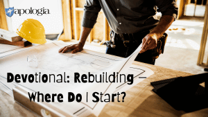 Devotional: Rebuilding — Where Do I Start?