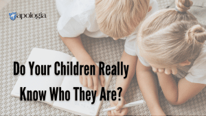 Do Your Children Really Know Who They Are