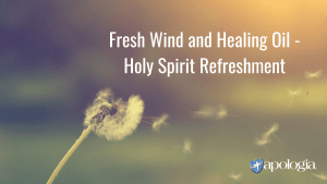 Fresh Wind and Healing Oil - Holy Spirit Refreshment