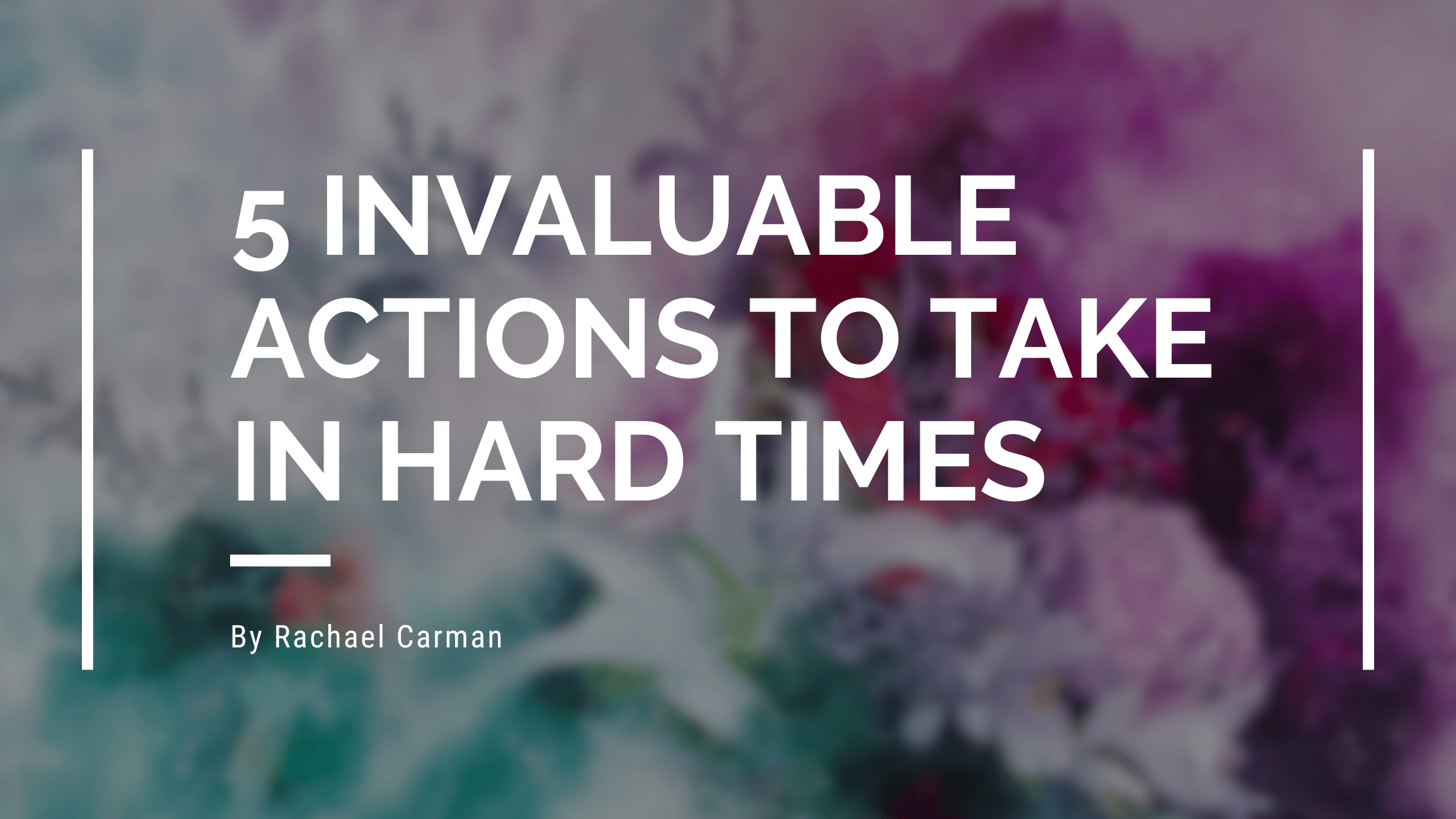 5 Invaluable Actions to Take in Hard Times