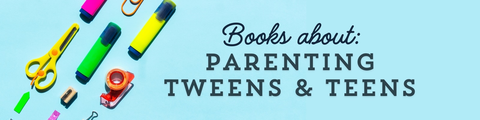 Books About Parenting Tweens and Teens