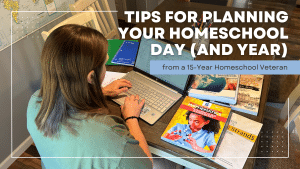 Tips for Planning Your Homeschool Day (and year!) from a 15-Year Veteran