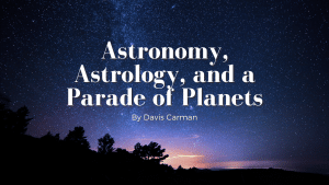 Astronomy, Astrology, and a Parade of Planets by Davis Carman